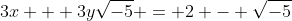 3x + 3y\sqrt{-5} = 2 - \sqrt{-5}