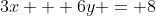 3x + 6y = 8