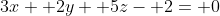 3x+ 2y+ 5z- 2= 0