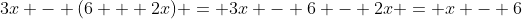3x - (6 + 2x) = 3x - 6 - 2x = x - 6
