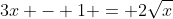 3x - 1 = 2\sqrt{x}