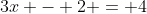3x - 2 = 4