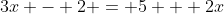 3x - 2 = 5 + 2x