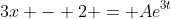 3x - 2 = Ae^{3t}