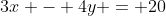 3x - 4y = 20