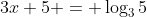 3x+5 = \log_35