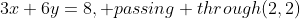 3x+6y=8, passing through(2,2)