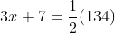 3x+7=\frac{1}{2}(134)