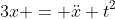 3x = \ddot{x} t^2