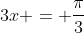 3x = \frac{\pi}{3}