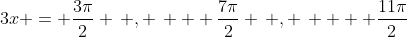 3x = \frac{3\pi}{2} \, , \,   \frac{7\pi}{2} \, , \,    \frac{11\pi}{2}