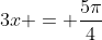 3x = \frac{5\pi}{4}
