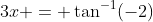 3x = \tan^{-1}(-2)
