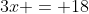 3x = 18