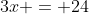 3x = 24