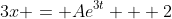 3x = Ae^{3t} + 2