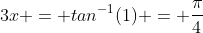 3x = tan^{-1}(1) = \frac{\pi}{4}