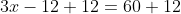 3x-12+12=60+12