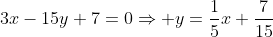 3x-15y+7=0\Rightarrow y=\frac{1}{5}x+\frac{7}{15}