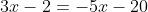 3x-2=-5x-20