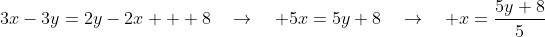 3x-3y=2y-2x + 8\quad\rightarrow\quad 5x=5y+8\quad\rightarrow\quad x=\frac{5y+8}{5}