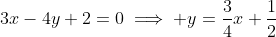 3x-4y+2=0\implies y=\frac{3}{4}x+\frac{1}{2}