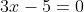 3x-5=0