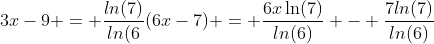 3x-9 = \frac{ln(7)}{ln(6}(6x-7) = \frac{6x\ln(7)}{ln(6)} - \frac{7ln(7)}{ln(6)}