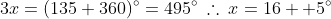3x=(135+360)^{\circ}=495^{\circ}\:\therefore\:x=16  5^{\circ}