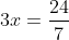 3x=\frac{24}{7}