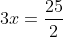 3x=\frac{25}{2}