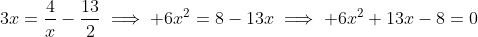 3x=\frac4x-\frac{13}2\implies 6x^2=8-13x\implies 6x^2+13x-8=0