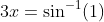 3x=\sin^{-1}(1)