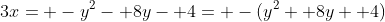3x= -y^2- 8y- 4= -(y^2+ 8y+ 4)