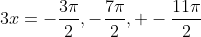 3x=-\frac{3\pi}{2},-\frac{7\pi}{2}, -\frac{11\pi}{2}