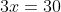 3x=30