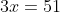 3x=51
