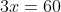 3x=60
