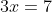 3x=7