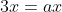 3x=ax