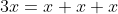 3x=x+x+x