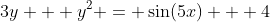 3y + y^2 = \sin(5x) + 4