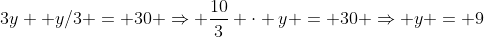 3y +y/3 = 30 \Rightarrow \frac{10}{3} \cdot y = 30 \Rightarrow y = 9