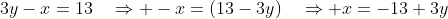 3y-x=13\quad\Rightarrow -x=(13-3y)\quad\Rightarrow x=-13+3y