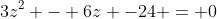 3z^2 - 6z -24 = 0
