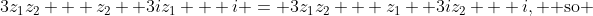 3z_1z_2 + z_2 +3iz_1 + i = 3z_1z_2 + z_1 +3iz_2 + i, \text{ so }
