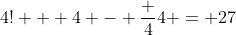 4! + 4 - \frac {4}{4} = 27