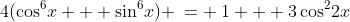 1)\;\;4(\cos^6\!x + \sin^6\!x) \:= \:1 + 3\cos^2\!2x