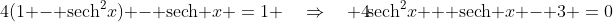 4(1 - \text{sech}^2x) - \text{sech }x \:=\:1 \quad\Rightarrow\quad 4\:\!\text{sech}^2x + \text{sech }x - 3 \:=\:0