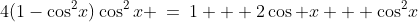 4(1-\cos^2\!x)\cos^2x \:=\:1 + 2\cos x + \cos^2\!x